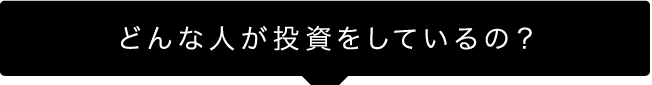 どんな人が投資をしているの？