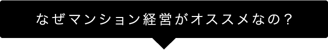 なぜマンション経営がオススメなの？