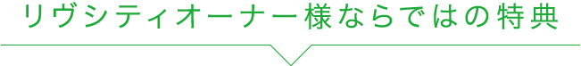 リヴシティオーナー様ならではの特典