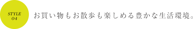 お買い物もお散歩も楽しめる豊かな生活環境。