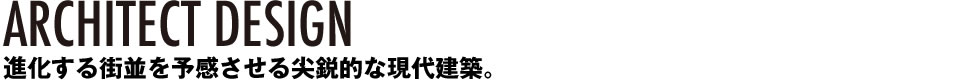 進化する街並を予感させる尖鋭的な現代建築。