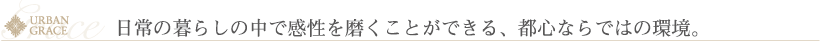 日常の暮らしの中で感性を磨くことができる、都心ならではの環境。