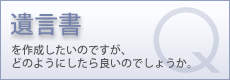 遺言書を作成したいのですが、